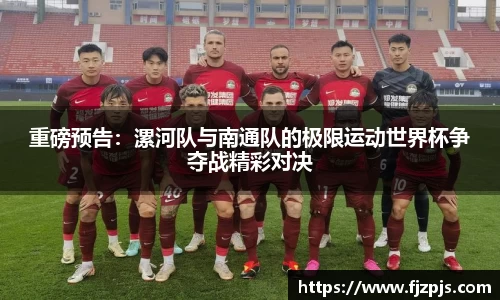 重磅预告：漯河队与南通队的极限运动世界杯争夺战精彩对决