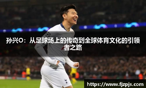 孙兴O：从足球场上的传奇到全球体育文化的引领者之路